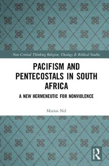 Pacifism and Pentecostals in South Africa: A new hermeneutic for nonviolence by Marius Nel