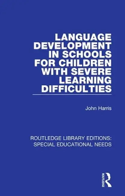 Language Development in Schools for Children with Severe Learning Difficulties by John Harris