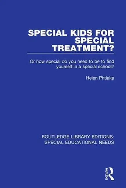 Special Kids for Special Treatment?: Or how special do you need to be to find yourself in a special school? by Helen Phtiaka