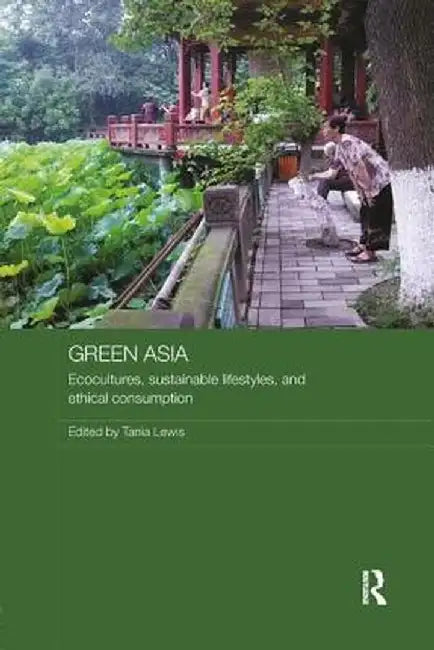 Green Asia: Ecocultures, Sustainable Lifestyles, and Ethical Consumption by Tania Lewis