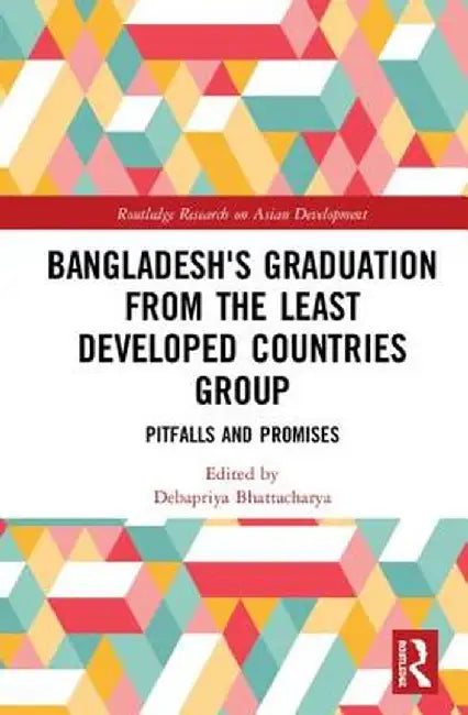 Bangladesh's Graduation from the Least Developed Countries Group: Pitfalls and Promises by Debapriya Bhattacharya