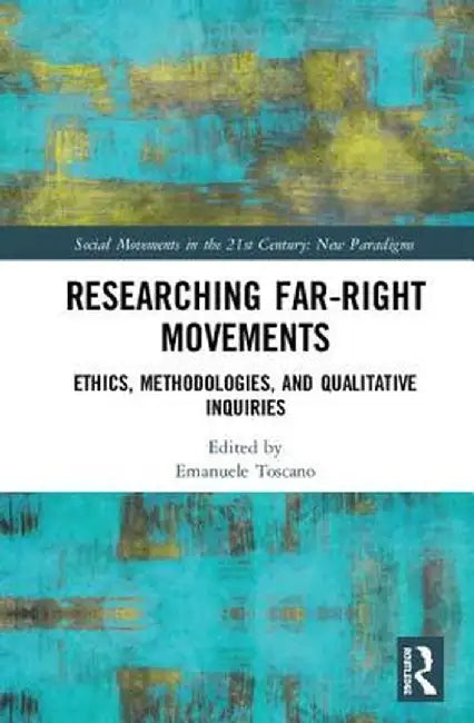 Researching Far-Right Movements: Ethics, Methodologies, and Qualitative Inquiries by Emanuele Toscano