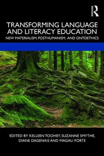 Transforming Language and Literacy Education: New Materialism, Posthumanism, and Ontoethics by Kelleen Toohey