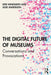 The Digital Future of Museums: Conversations and Provocations by Keir Winesmith