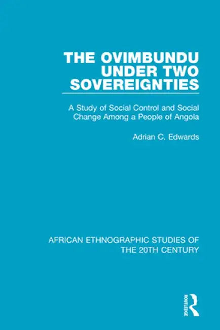The Ovimbundu Under Two Sovereignties: A Study of Social Control and Social Change Among a People of Angola by Adrian C. Edwards