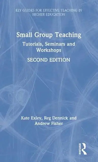 Small Group Teaching: Tutorials, Seminars and Workshops by Kate Exley