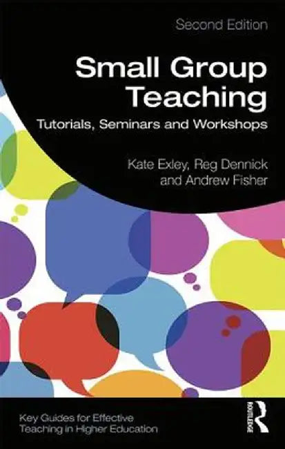 Small Group Teaching: Tutorials, Seminars and Workshops by Kate Exley
