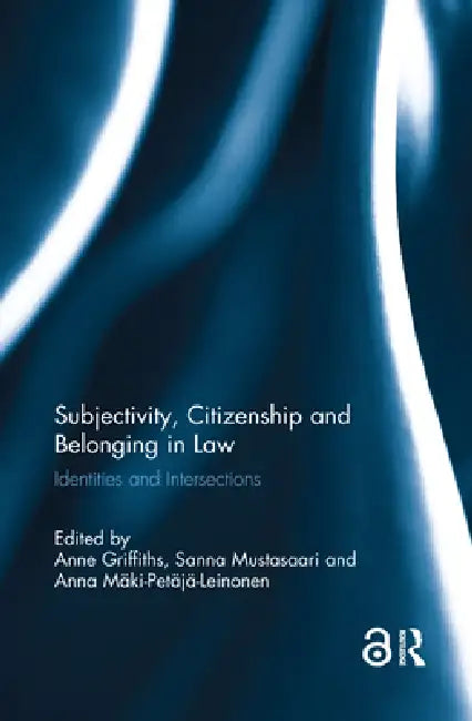 Subjectivity, Citizenship and Belonging in Law: Identities and Intersections by Anne Griffiths