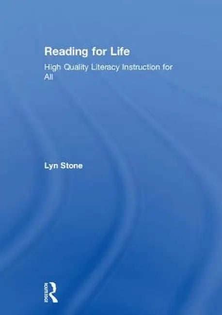 Reading for Life: High Quality Literacy Instruction for All by Lyn Stone