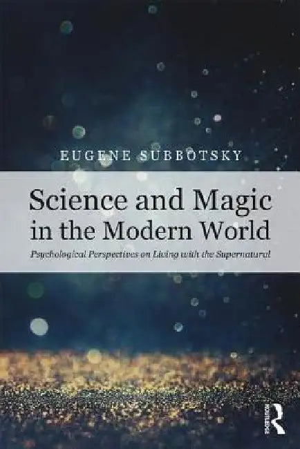 Science and Magic in the Modern World: Psychological Perspectives on Living with the Supernatural by Eugene V. Subbotsky