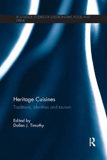 Heritage Cuisines: Traditions, Identities and Tourism by Dallen J. Timothy