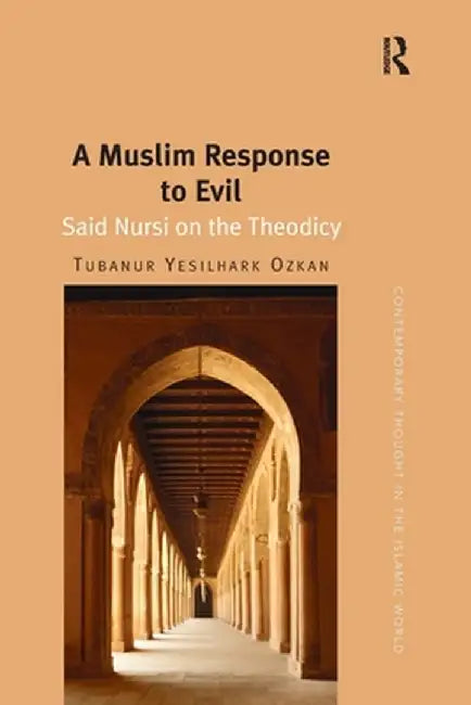 A Muslim Response to Evil: Said Nursi on the Theodicy by Tubanur Yesilhark Ozkan