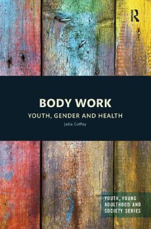 Body Work: Youth, Gender and Health by Julia Coffey