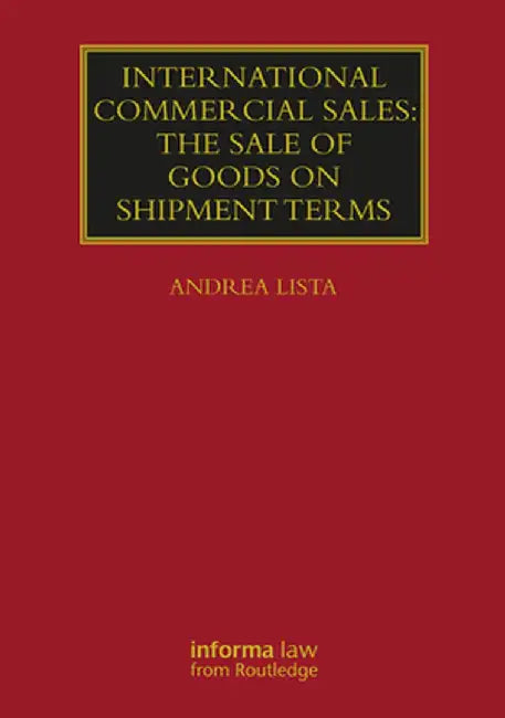 International Commercial Sales: The Sale of Goods on Shipment Terms by Andrea Lista
