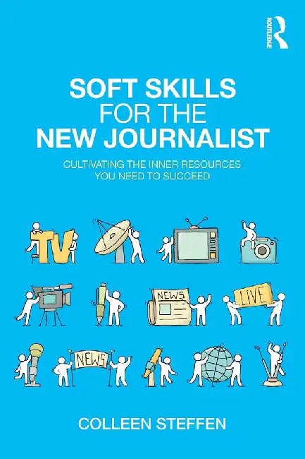 Soft Skills for the New Journalist:Cultivating the Inner Resources You: Need to Succeed by Steffen