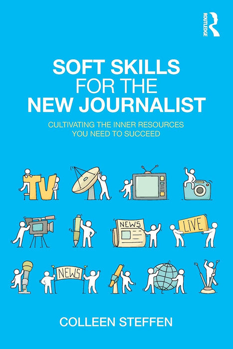 Soft Skills for the New Journalist:Cultivating the Inner Resources You: Need to Succeed by Steffen