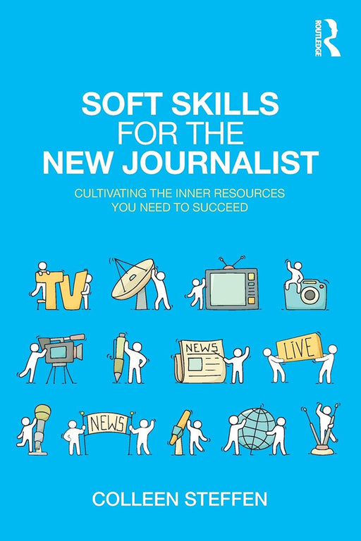 Soft Skills for the New Journalist:Cultivating the Inner Resources You: Need to Succeed by Steffen