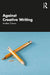 Against Creative Writing by Cowan, Andrew