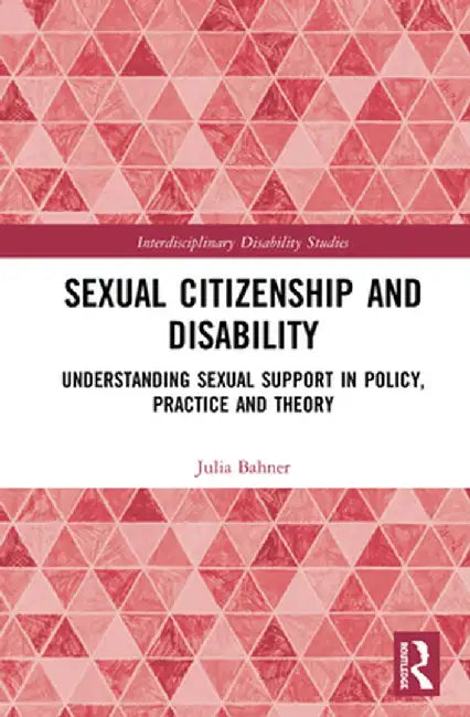 Sexual Citizenship and Disability: Understanding Sexual Support in Policy, Practice and Theory by Julia Bahner