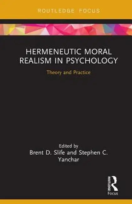 Hermeneutic Moral Realism in Psychology: Theory and Practice by Brent D. Slife