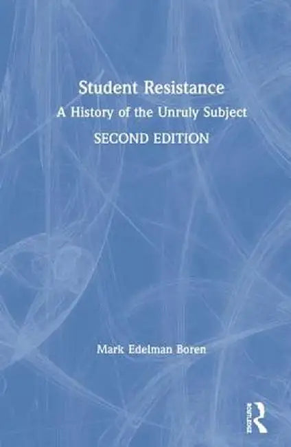 Student Resistance: A History of the Unruly Subject by Mark Edelman Boren