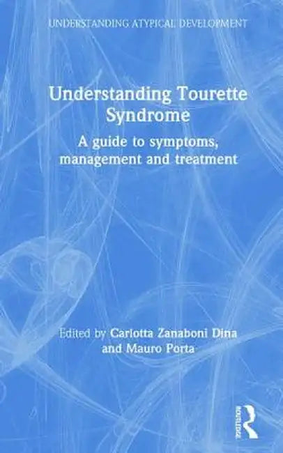 Understanding Tourette Syndrome: A guide to symptoms, management and treatment by Carlotta Zanaboni Dina