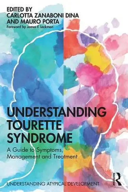 Understanding Tourette Syndrome: A Guide to Symptoms, Management and Treatment by Carlotta Zanaboni Dina
