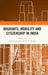 Migrants, Mobility and Citizenship in India by Ashwani Kumar
