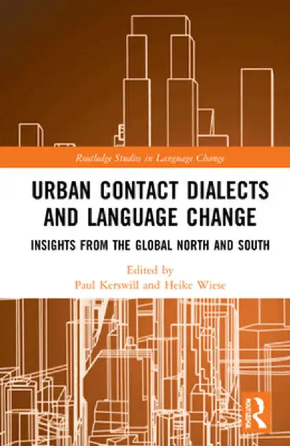 Urban Contact Dialects and Language Change: Insights from the Global North and South by Paul Kerswill