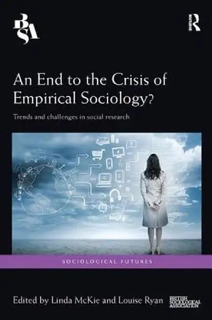 An End to the Crisis of Empirical Sociology?: Trends and Challenges in Social Research by Linda McKie