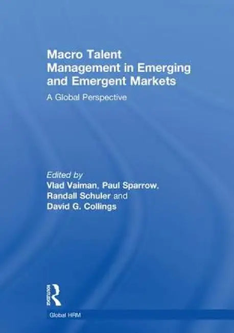 Macro Talent Management in Emerging and Emergent Markets: A Global Perspective by Vlad Vaiman