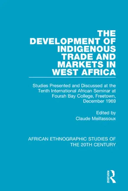 The Development of Indigenous Trade and Markets in West Africa: Studies Presented and Discussed at the Tenth International African Seminar at Fourah B by Claude Meillassoux