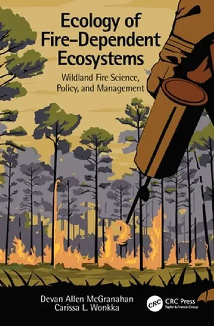 Ecology of Fire-Dependent Ecosystems: Wildland Fire Science, Policy, and Management by Devan Allen McGranahan