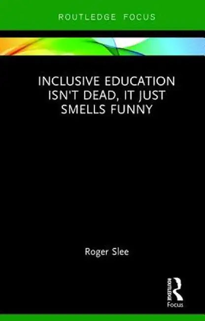Inclusive Education Isn't Dead, It Just Smells Funny by Roger Slee