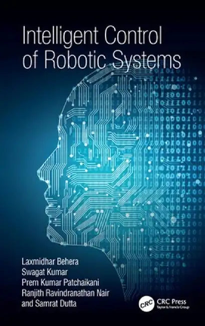 Intelligent Control of Robotic Systems by Laxmidhar Behera