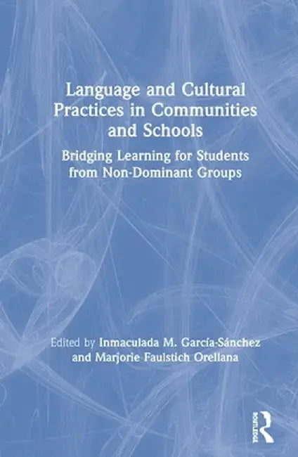 Language and Cultural Practices in Communities and Schools: Bridging Learning for Students from Non-Dominant Groups by Inmaculad García-Sánchez