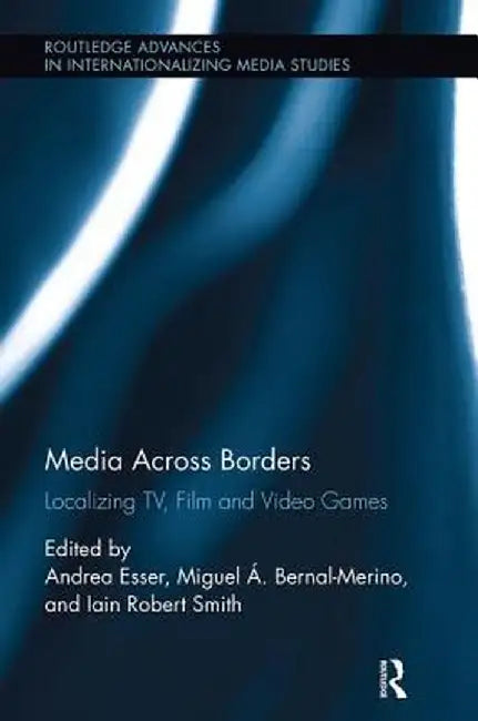 Media Across Borders: Localising Tv, Film and Video Games by Andrea Esser