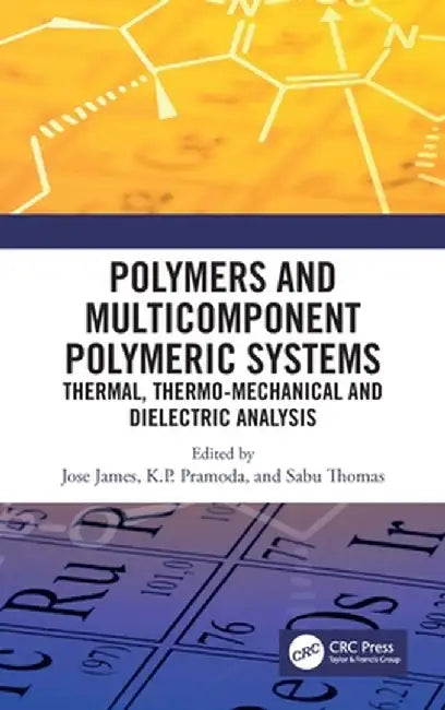 Polymers and Multicomponent Polymeric Systems: Thermal, Thermo-Mechanical and Dielectric Analysis by Jose James