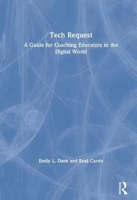 Tech Request: A Guide for Coaching Educators in the Digital World by Emily Davis