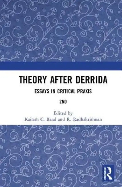 Theory after Derrida: Essays in Critical Praxis by Kailash C. Baral