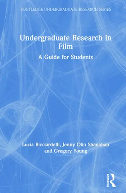 Undergraduate Research in Film: A Guide for Students by Lucia Ricciardelli