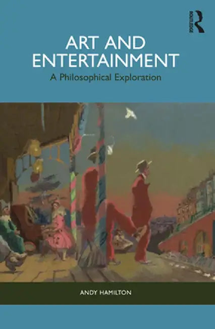 Art and Entertainment: A Philosophical Exploration by Andy Hamilton