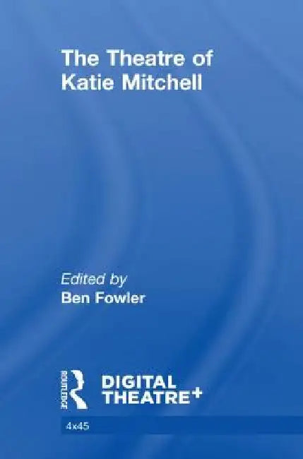 The Theatre of Katie Mitchell by Benjamin Fowler