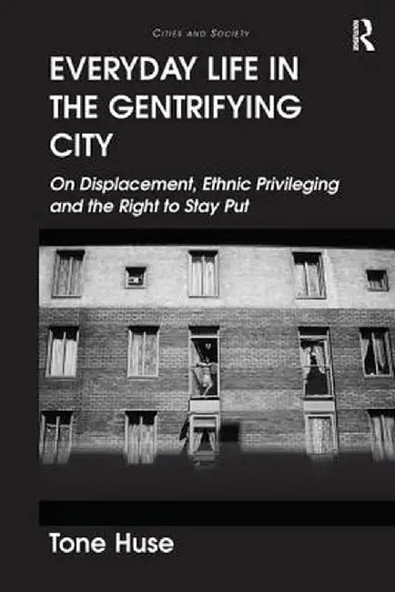 Everyday Life in the Gentrifying City: On Displacement, Ethnic Privileging and the Right to Stay Put by Tone Huse