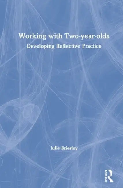 Working with Two-year-olds: Developing Reflective Practice by Julie Brierley
