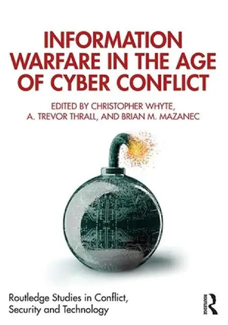 Information Warfare in the Age of Cyber Conflict by Christopher Whyte