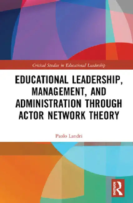 Educational Leadership, Management, and Administration Through Actor-Network Theory by Paolo Landri