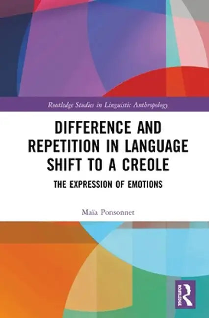 Difference and Repetition in Language Shift to a Creole: The Expression of Emotions by Maïa Ponsonnet