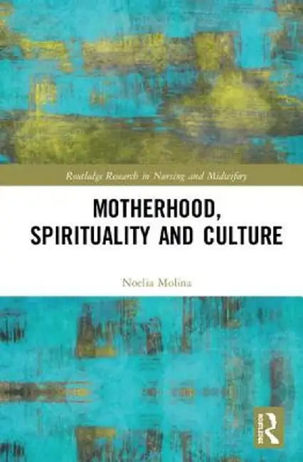 Motherhood, Spirituality and Culture by Noelia Molina