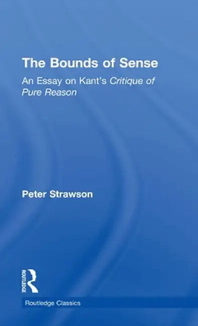 The Bounds of Sense: An Essay on Kant's Critique of Pure Reason by Peter Strawson